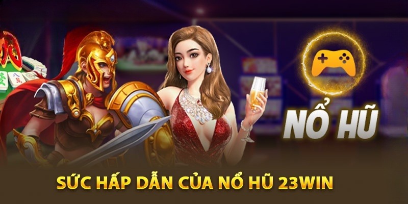 Tổng hợp các ưu điểm của sân chơi nổ hũ 23Win 